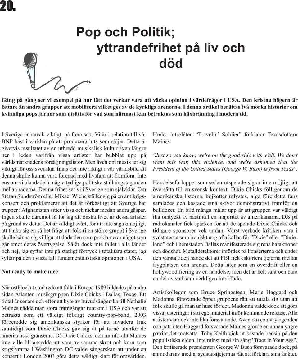 I denna artikel berättas två mörka historier om kvinnliga popstjärnor som utsätts för vad som närmast kan betraktas som häxbränning i modern tid. I Sverige är musik viktigt, på flera sätt.