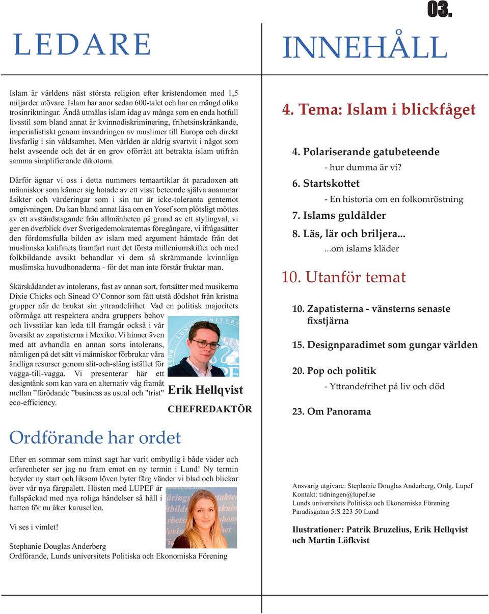 livsfarlig i sin våldsamhet. Men världen är aldrig svartvit i något som helst avseende och det är en grov oförrätt att betrakta islam utifrån samma simplifierande dikotomi.