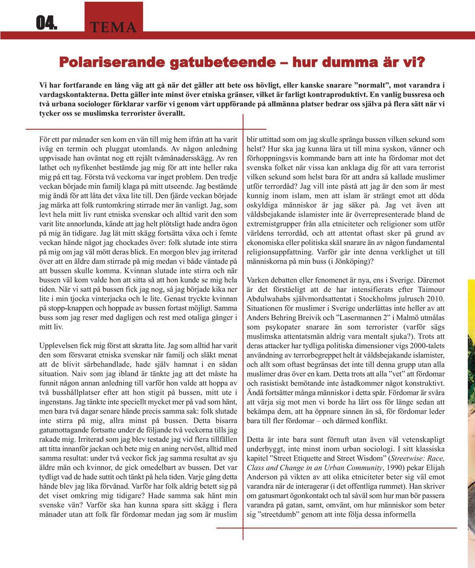 En vanlig bussresa och två urbana sociologer förklarar varför vi genom vårt uppförande på allmänna platser bedrar oss själva på flera sätt när vi tycker oss se muslimska terrorister överallt.