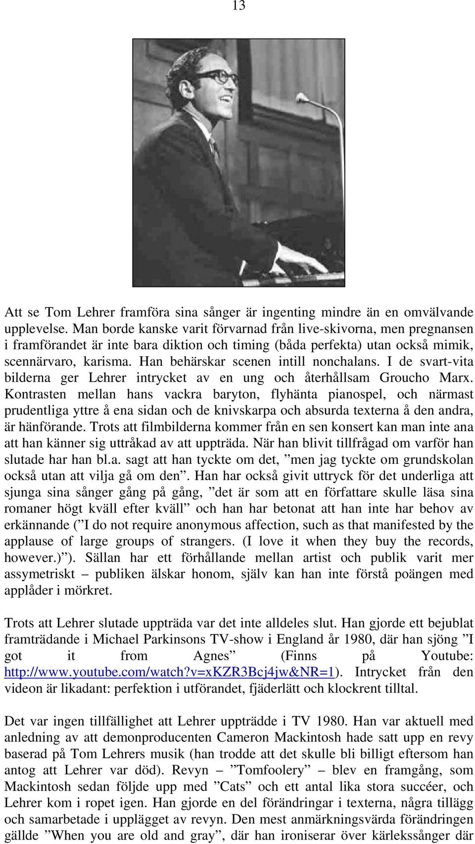 Han behärskar scenen intill nonchalans. I de svart-vita bilderna ger Lehrer intrycket av en ung och återhållsam Groucho Marx.