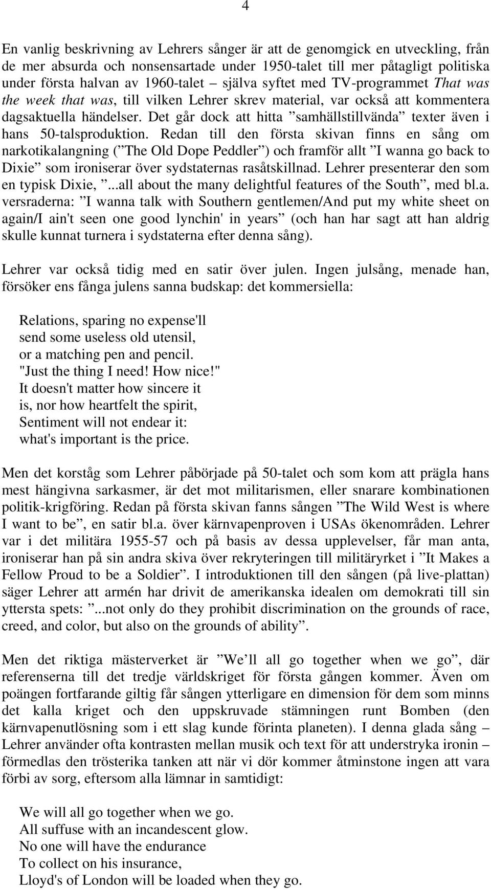 Det går dock att hitta samhällstillvända texter även i hans 50-talsproduktion.