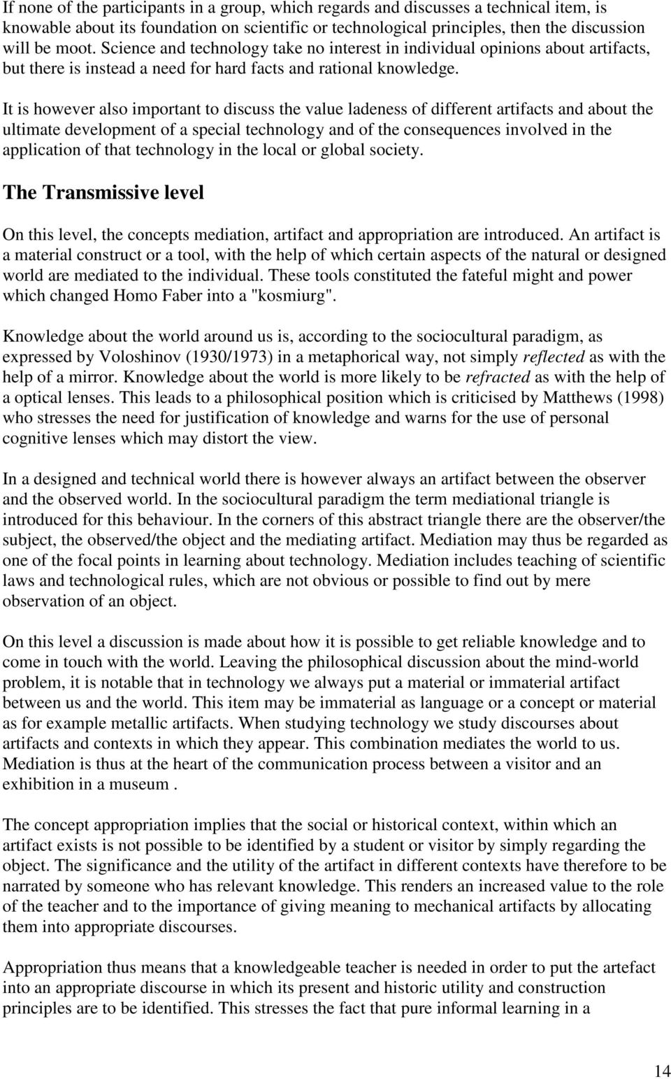 It is however also important to discuss the value ladeness of different artifacts and about the ultimate development of a special technology and of the consequences involved in the application of