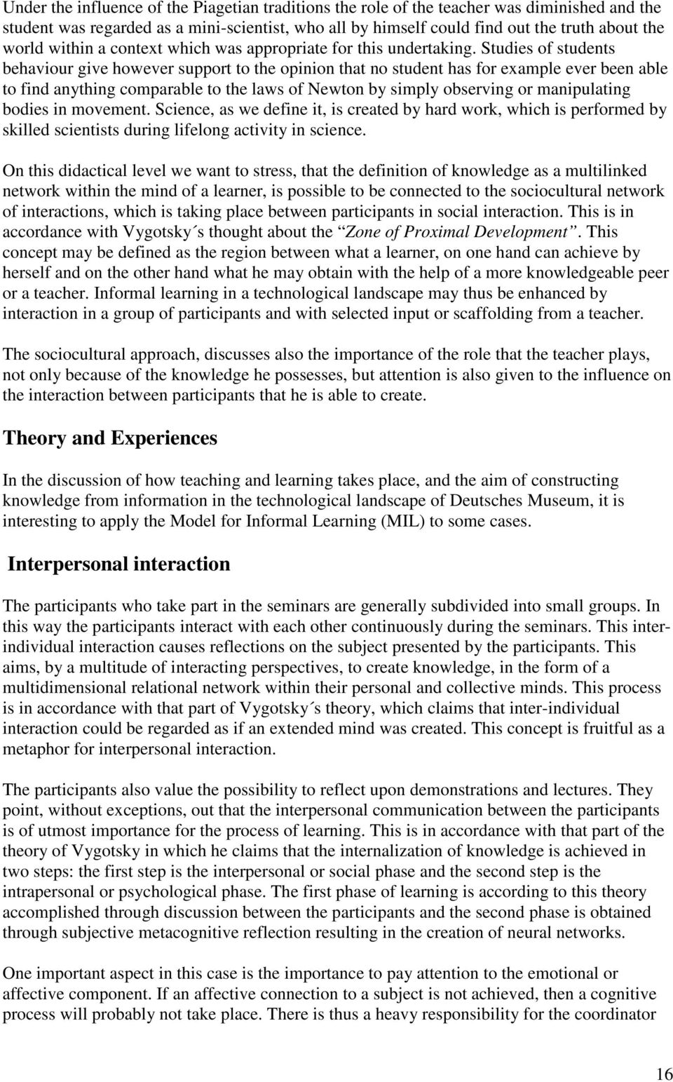 Studies of students behaviour give however support to the opinion that no student has for example ever been able to find anything comparable to the laws of Newton by simply observing or manipulating