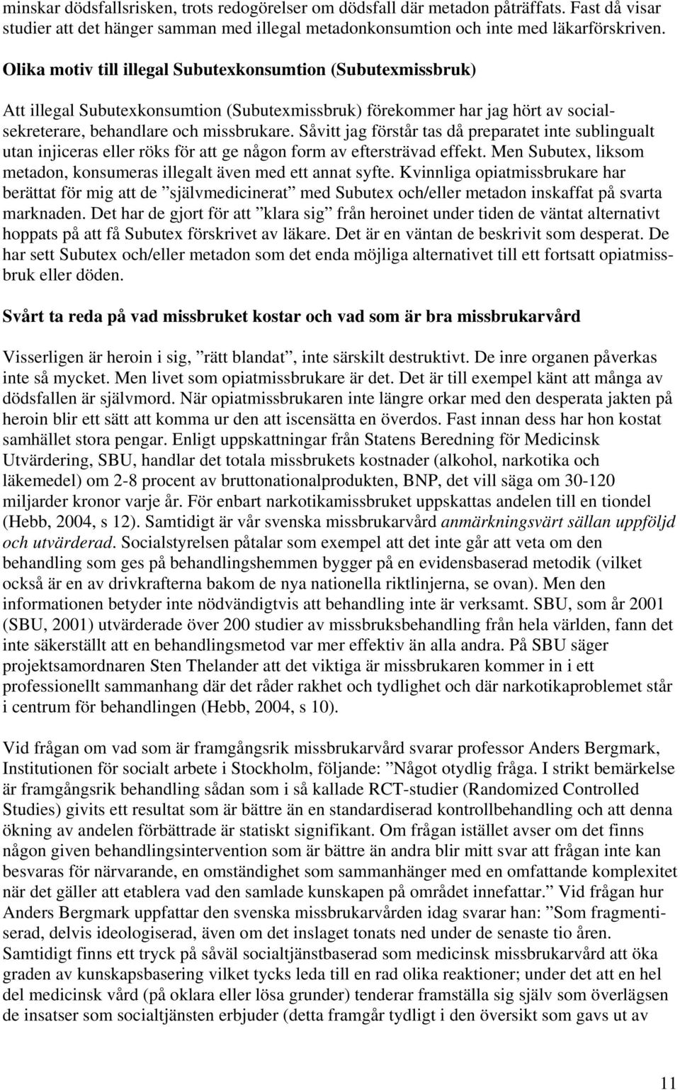 Såvitt jag förstår tas då preparatet inte sublingualt utan injiceras eller röks för att ge någon form av eftersträvad effekt. Men Subutex, liksom metadon, konsumeras illegalt även med ett annat syfte.