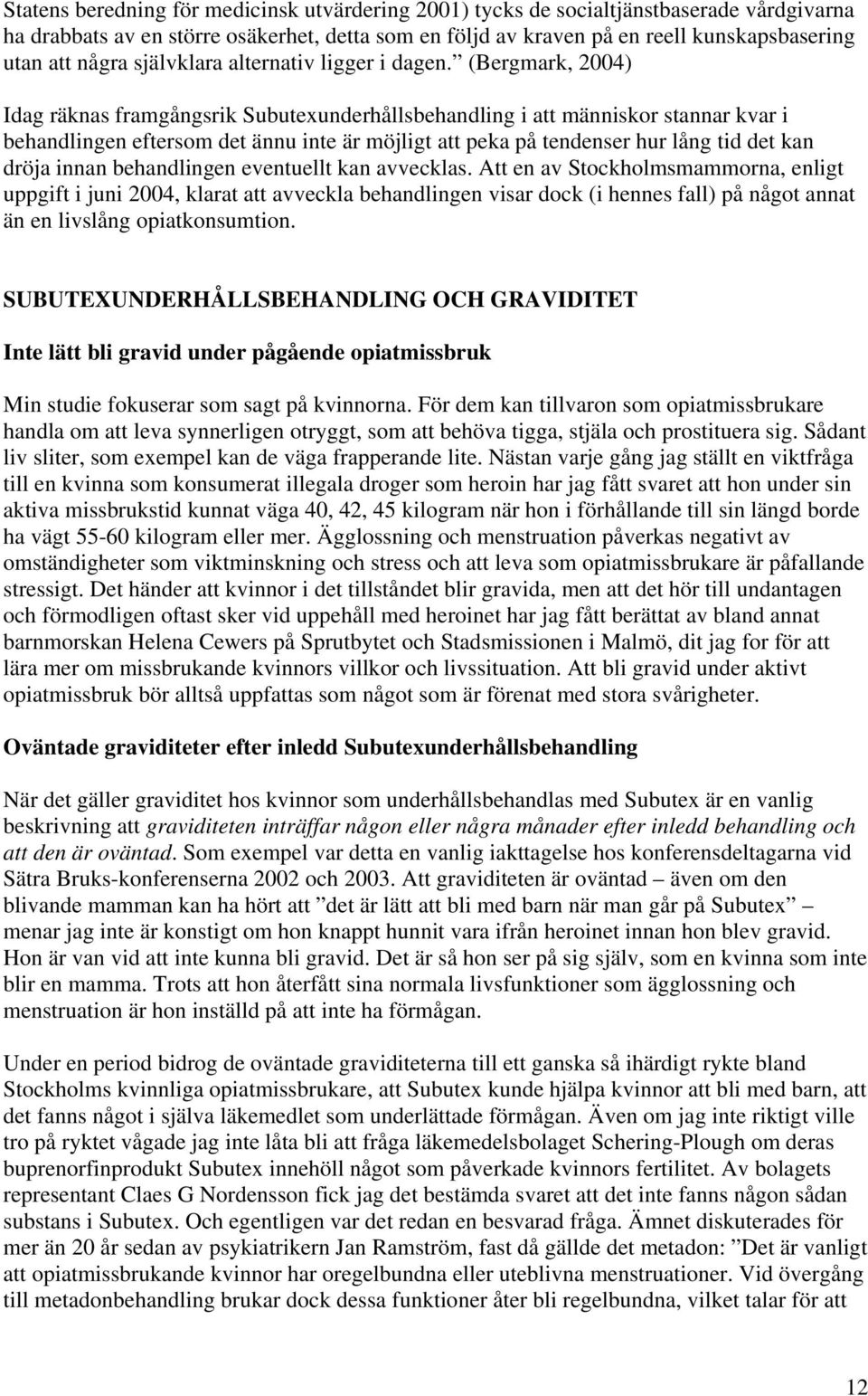 (Bergmark, 2004) Idag räknas framgångsrik Subutexunderhållsbehandling i att människor stannar kvar i behandlingen eftersom det ännu inte är möjligt att peka på tendenser hur lång tid det kan dröja