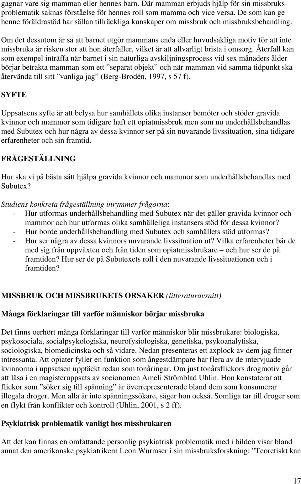 Om det dessutom är så att barnet utgör mammans enda eller huvudsakliga motiv för att inte missbruka är risken stor att hon återfaller, vilket är att allvarligt brista i omsorg.