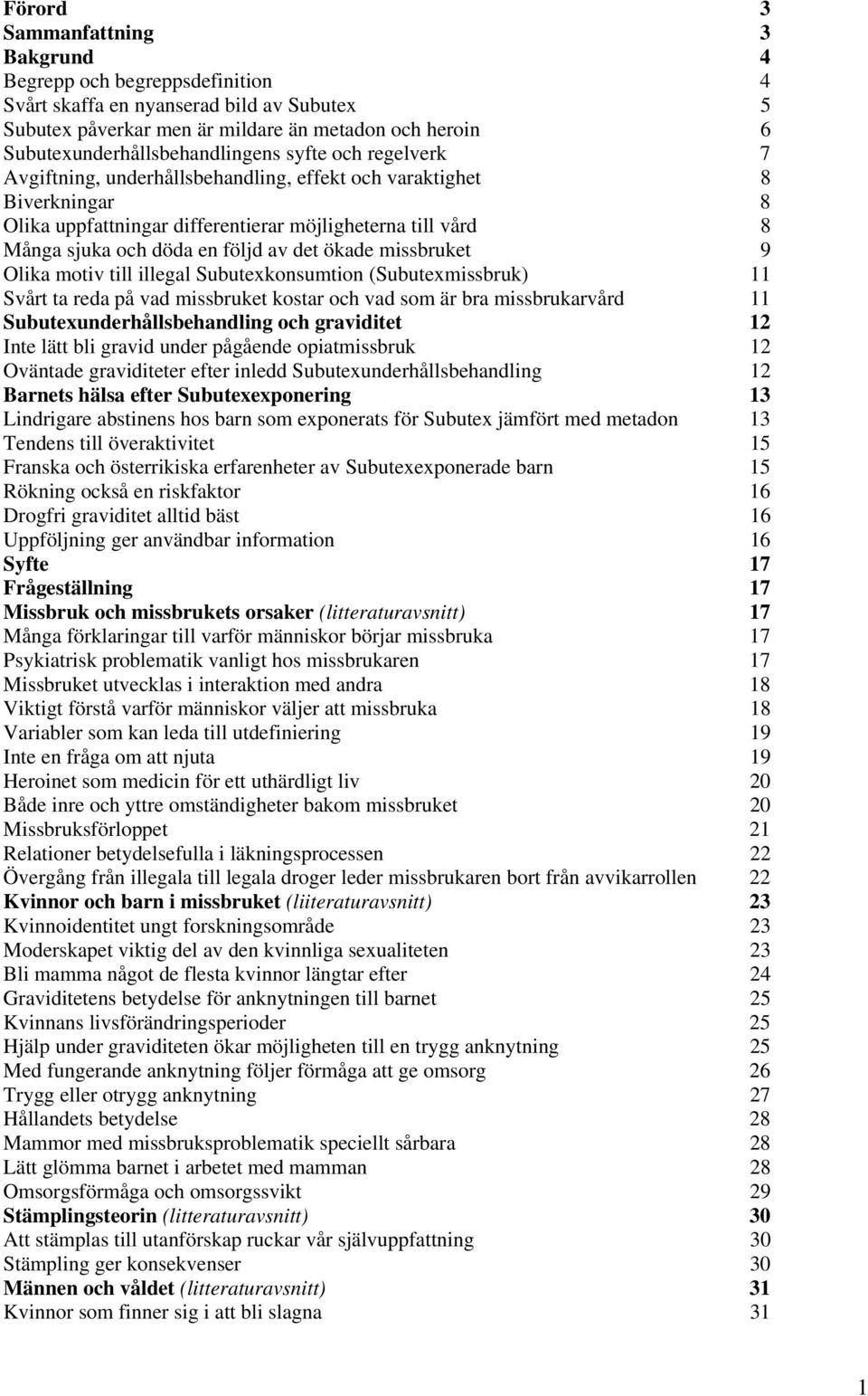 och döda en följd av det ökade missbruket 9 Olika motiv till illegal Subutexkonsumtion (Subutexmissbruk) 11 Svårt ta reda på vad missbruket kostar och vad som är bra missbrukarvård 11