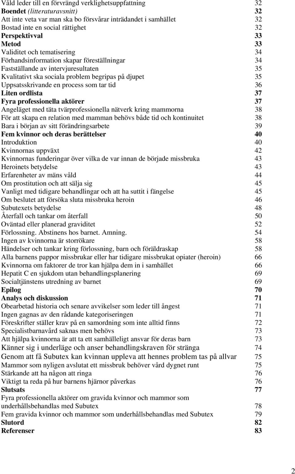 Uppsatsskrivande en process som tar tid 36 Liten ordlista 37 Fyra professionella aktörer 37 Angeläget med täta tvärprofessionella nätverk kring mammorna 38 För att skapa en relation med mamman behövs