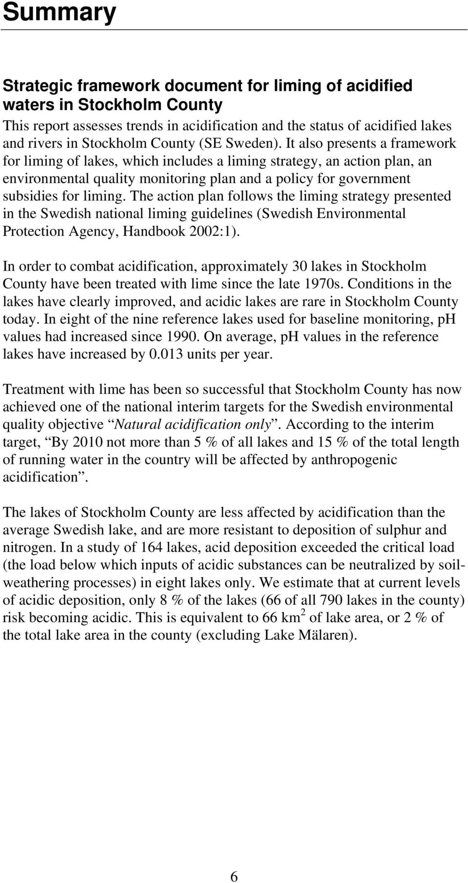 It also presents a framework for liming of lakes, which includes a liming strategy, an action plan, an environmental quality monitoring plan and a policy for government subsidies for liming.