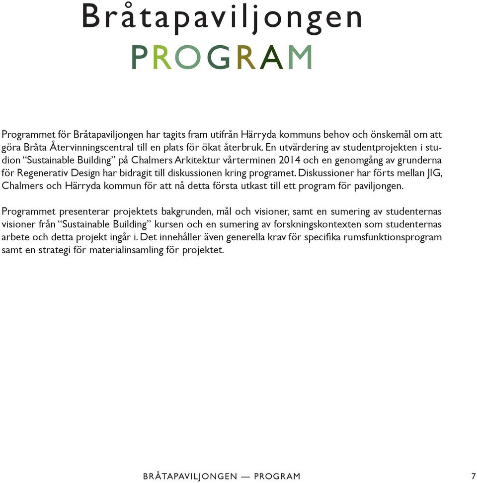 programet. Diskussioner har förts mellan JIG, Chalmers och Härryda kommun för att nå detta första utkast till ett program för paviljongen.