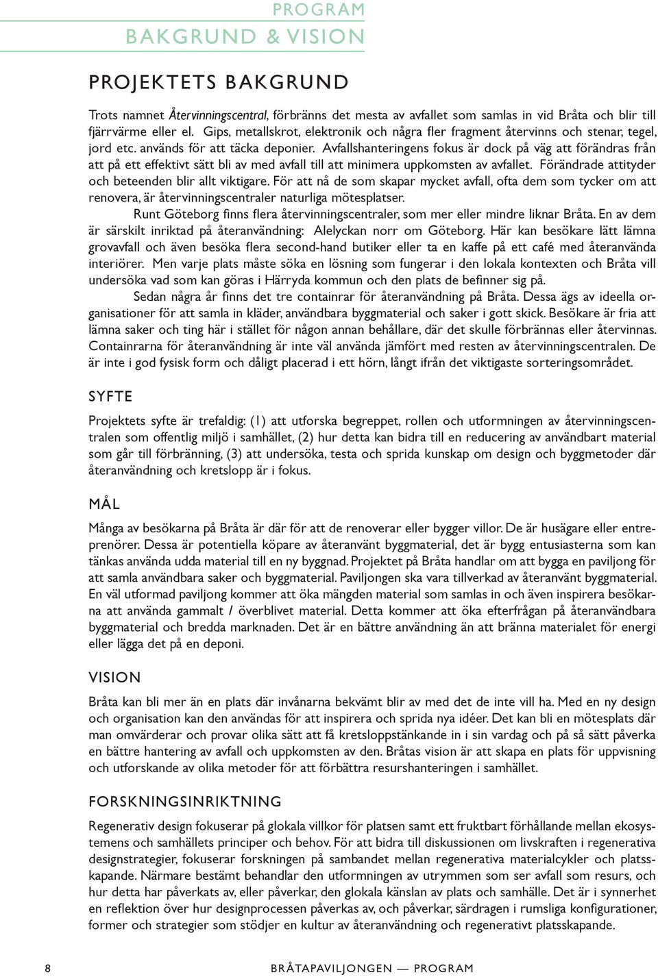 Avfallshanteringens fokus är dock på väg att förändras från att på ett effektivt sätt bli av med avfall till att minimera uppkomsten av avfallet.