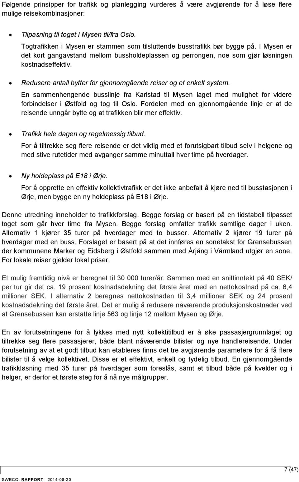 Redusere antall bytter for gjennomgående reiser og et enkelt system. En sammenhengende busslinje fra Karlstad til Mysen laget med mulighet for videre forbindelser i Østfold og tog til Oslo.