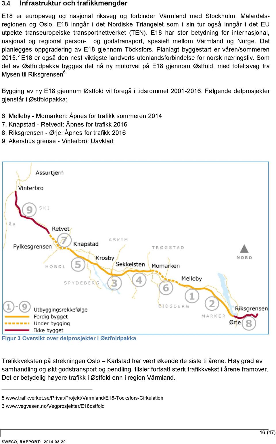 E18 har stor betydning for internasjonal, nasjonal og regional person- og godstransport, spesielt mellom Värmland og Norge. Det planlegges oppgradering av E18 gjennom Töcksfors.