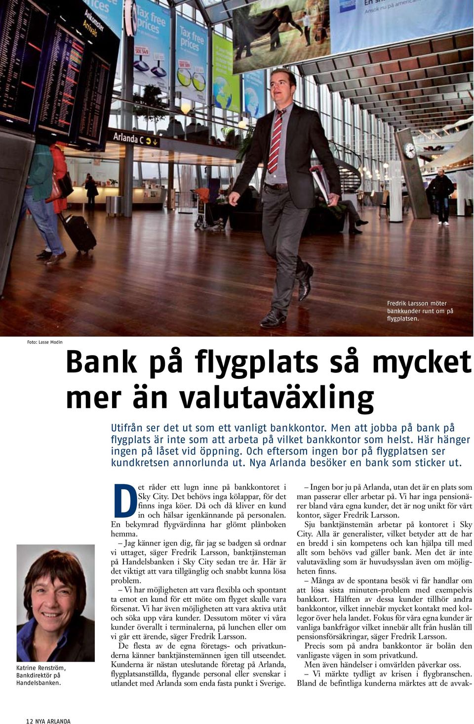Nya Arlanda besöker en bank som sticker ut. Katrine Renström, Bankdirektör på Handelsbanken. Det råder ett lugn inne på bankkontoret i Sky City. Det behövs inga kölappar, för det finns inga köer.