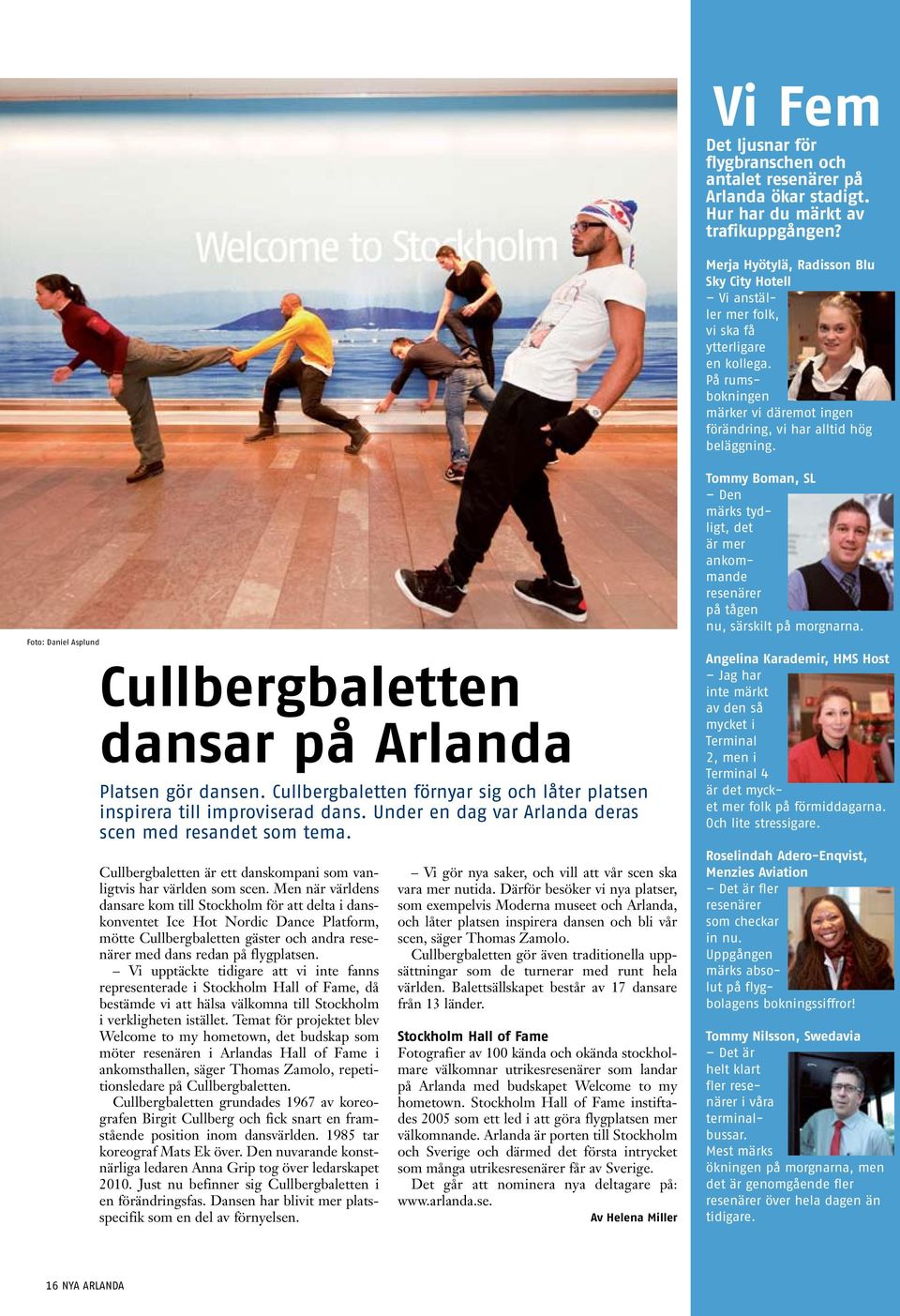 Foto: Daniel Asplund Cullbergbaletten dansar på Arlanda Platsen gör dansen. Cullbergbaletten förnyar sig och låter platsen inspirera till improviserad dans.