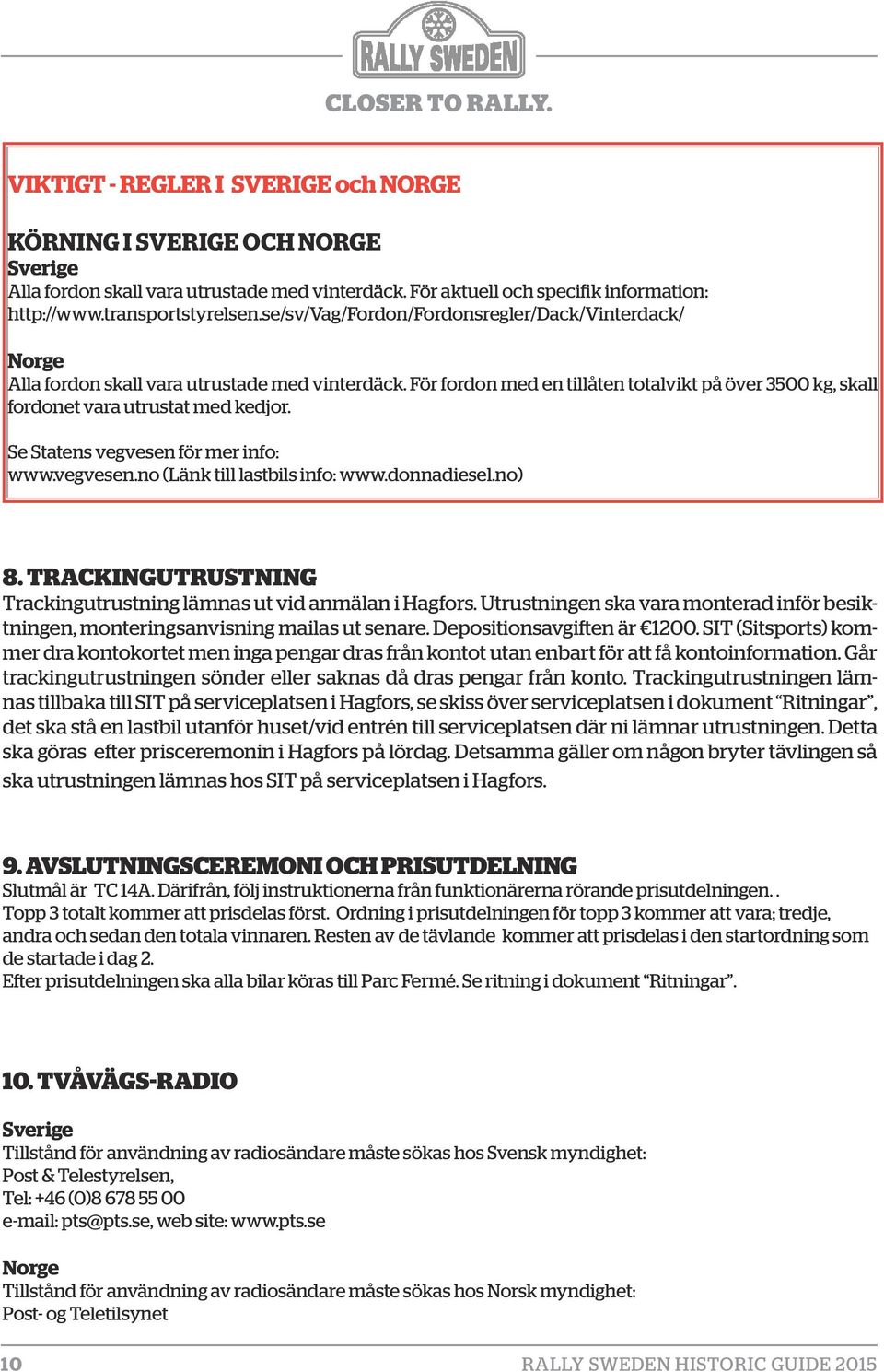 Se Statens vegvesen för mer info: www.vegvesen.no (Länk till lastbils info: www.donnadiesel.no) 8. TRACKINGUTRUSTNING Trackingutrustning lämnas ut vid anmälan i Hagfors.