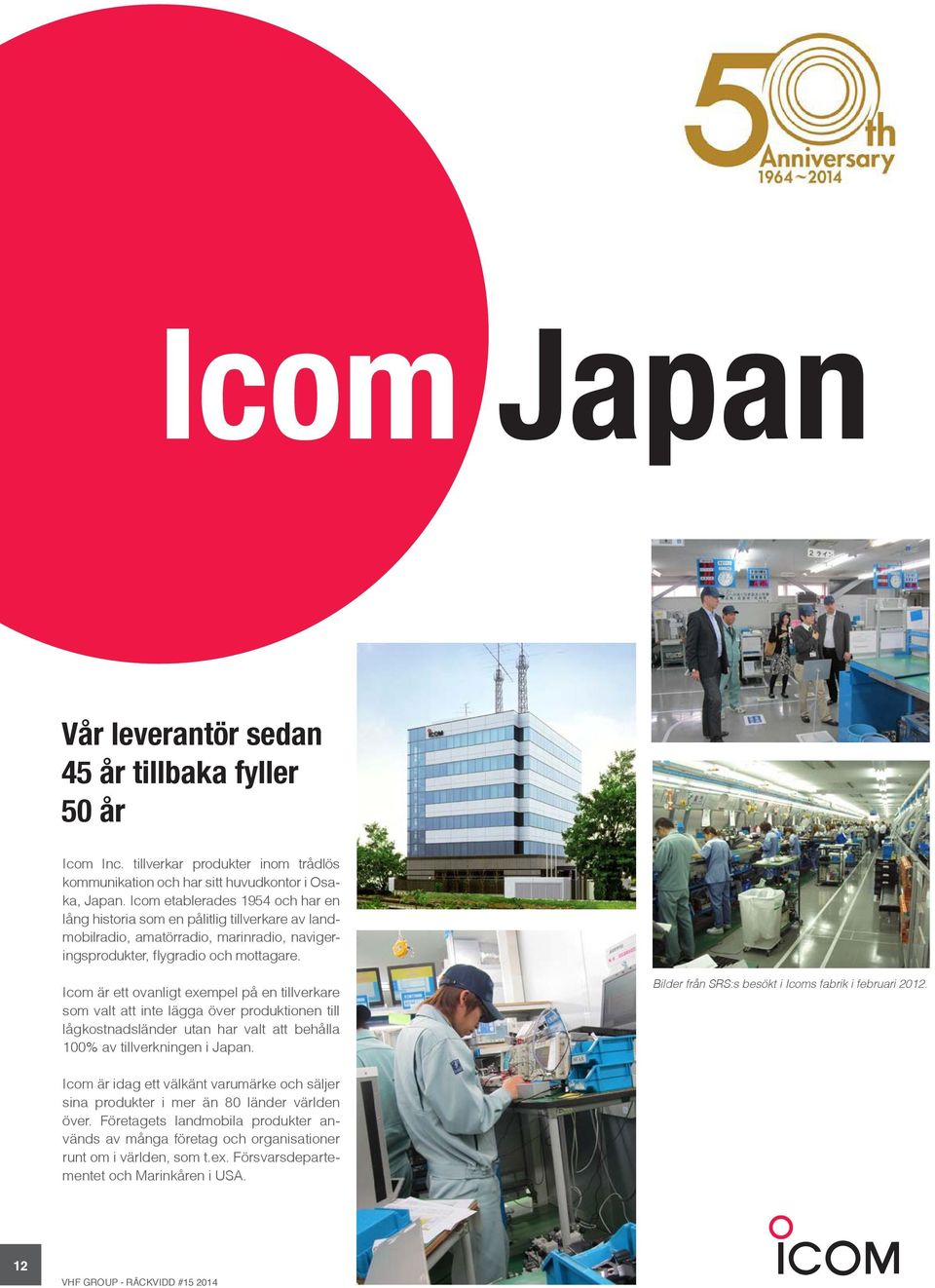 Icom är ett ovanligt exempel på en tillverkare som valt att inte lägga över produktionen till lågkostnadsländer utan har valt att behålla 100% av tillverkningen i Japan.