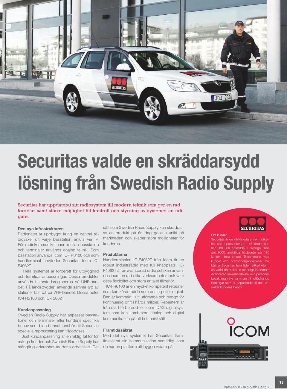 För radiokommunikationen mellan basstation och terminaler används analog teknik. Som basstation används Icom IC-FR6100 och som handterminal använder Securitas Icom IC- F4062T.