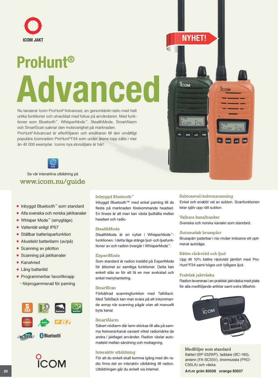 ProHunt Advanced är efterföljaren och ersättaren till den omåttligt populära Icomradion ProHunt F34 som under årens lopp sålts i mer än 40 000 exemplar. Icoms nya storsäljare är här!
