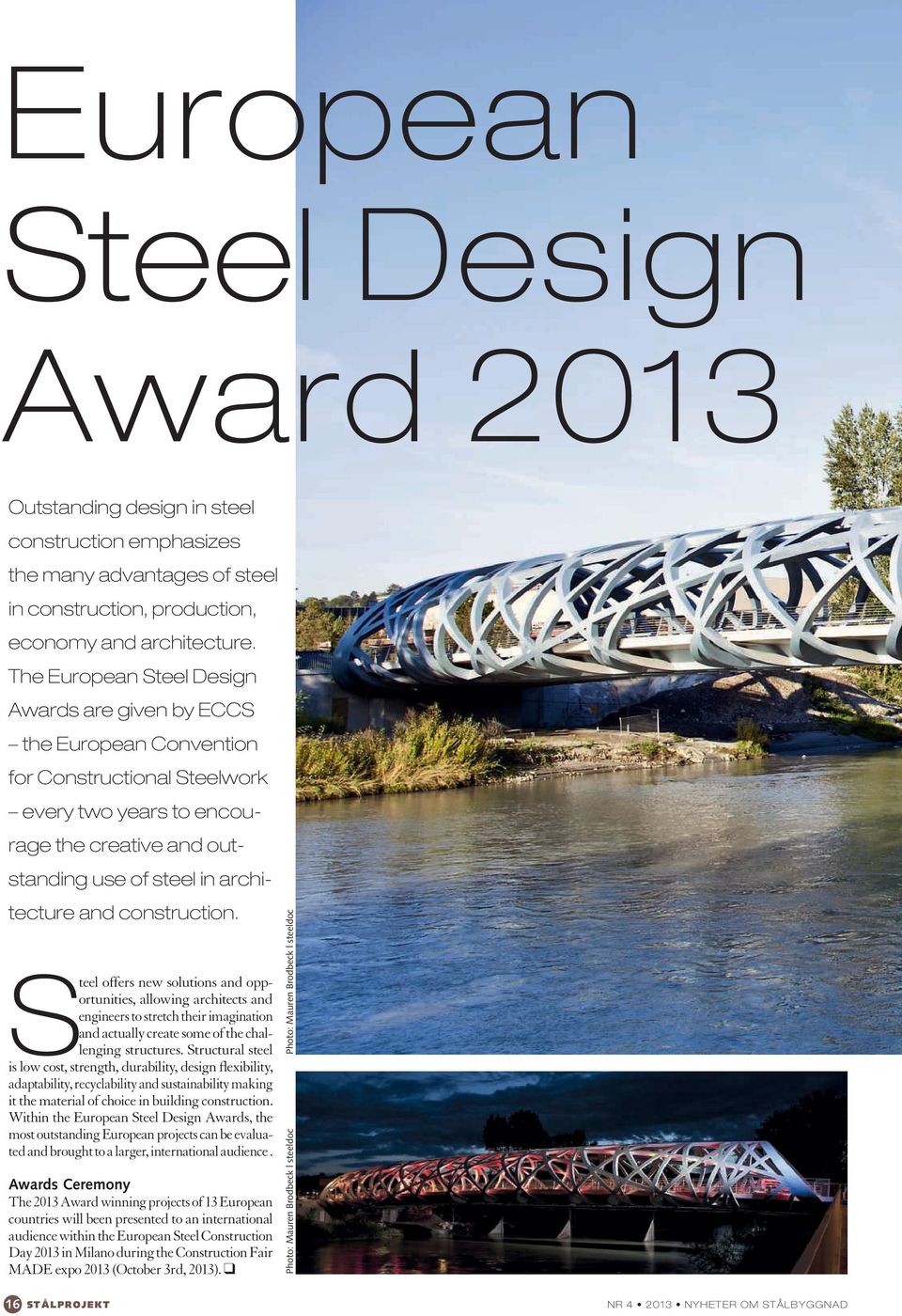 construction. Steel offers new solutions and opportunities, allowing architects and engineers to stretch their imagination and actually create some of the challenging structures.