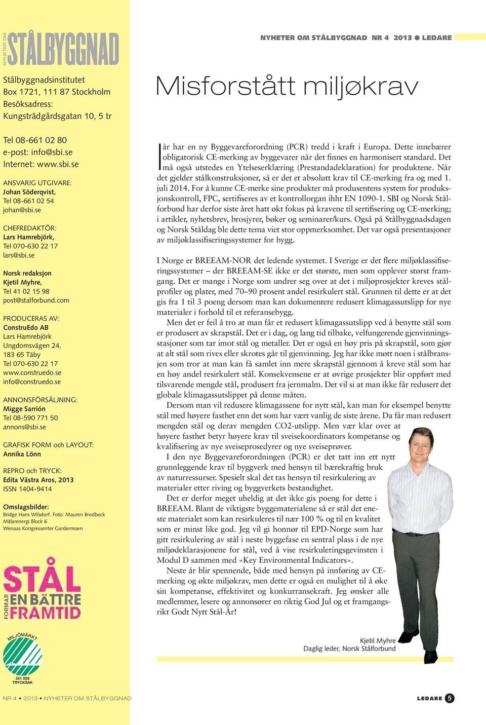 se Norsk redaksjon Kjetil Myhre, Tel 41 02 15 98 post@stalforbund.com PRODUCERAS AV: ConstruEdo AB Lars Hamrebjörk Ungdomsvägen 24, 183 65 Täby Tel 070-630 22 17 www.construedo.se info@construedo.