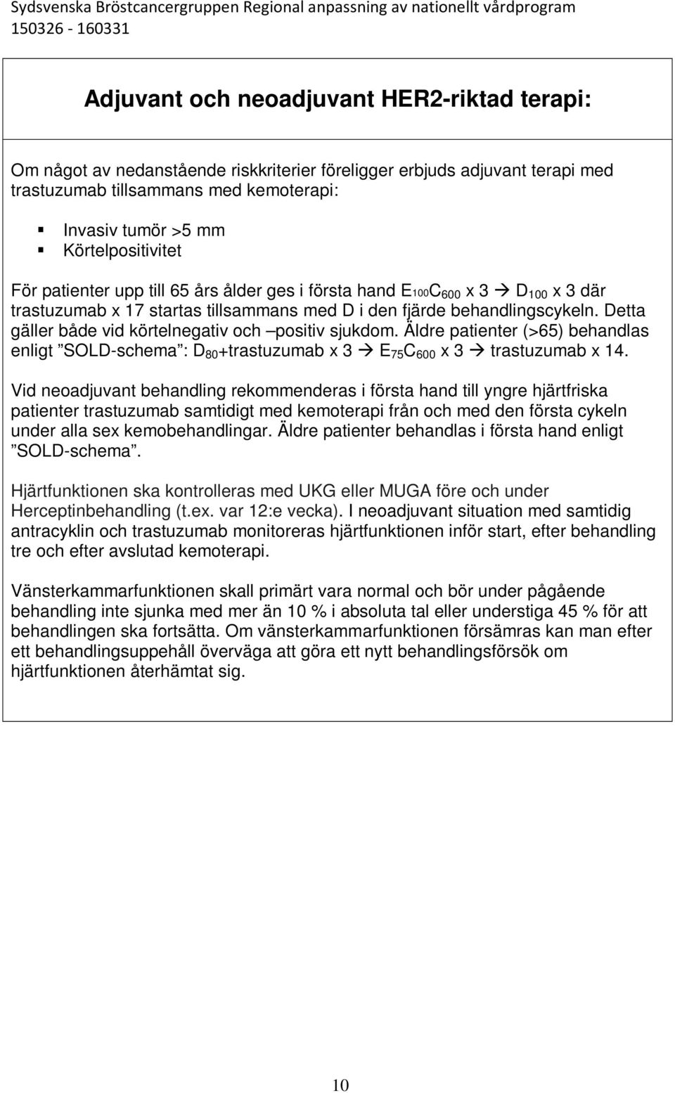 Detta gäller både vid körtelnegativ och positiv sjukdom. Äldre patienter (>65) behandlas enligt SOLD-schema : D 80 +trastuzumab x 3 E 75 C 600 x 3 trastuzumab x 14.