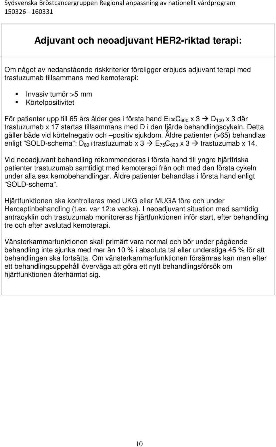 Detta gäller både vid körtelnegativ och positiv sjukdom. Äldre patienter (>65) behandlas enligt SOLD-schema : D 80 +trastuzumab x 3 E 75 C 600 x 3 trastuzumab x 14.