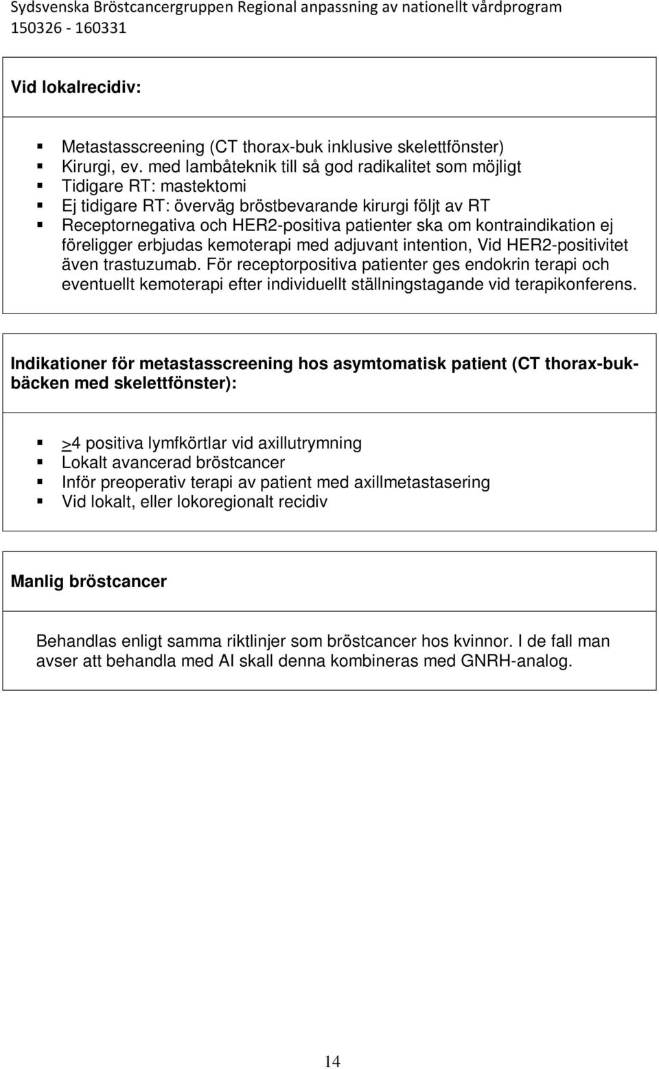 kontraindikation ej föreligger erbjudas kemoterapi med adjuvant intention, Vid HER2-positivitet även trastuzumab.