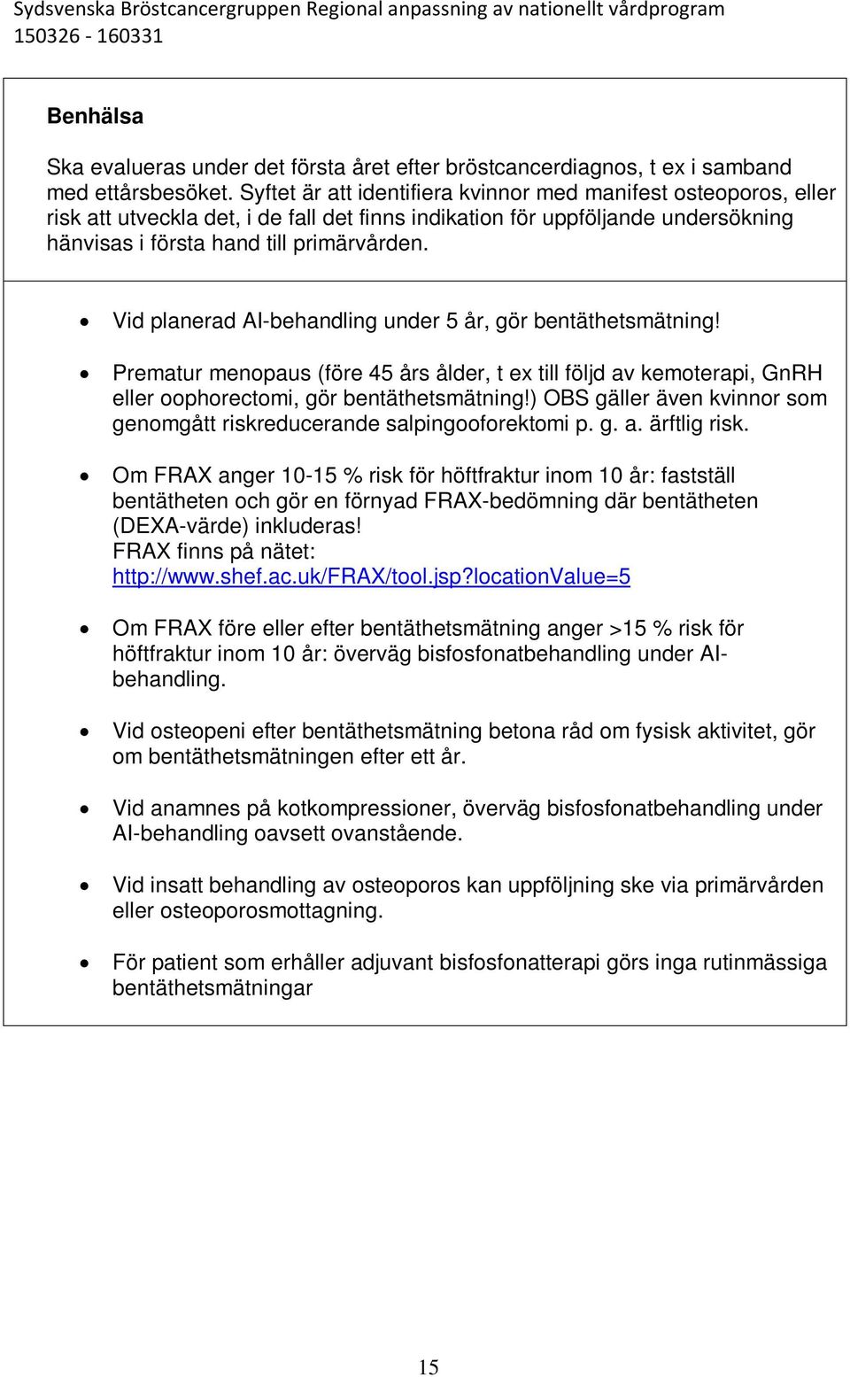 Vid planerad AI-behandling under 5 år, gör bentäthetsmätning! Prematur menopaus (före 45 års ålder, t ex till följd av kemoterapi, GnRH eller oophorectomi, gör bentäthetsmätning!