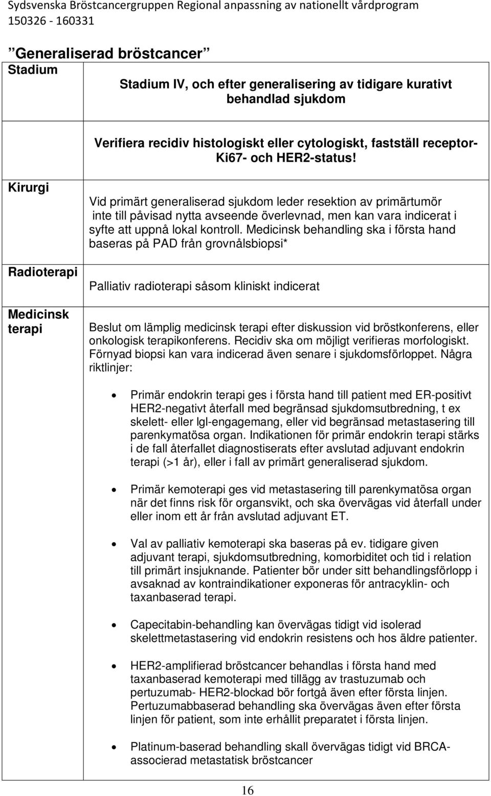 Kirurgi Radioterapi Medicinsk terapi Vid primärt generaliserad sjukdom leder resektion av primärtumör inte till påvisad nytta avseende överlevnad, men kan vara indicerat i syfte att uppnå lokal