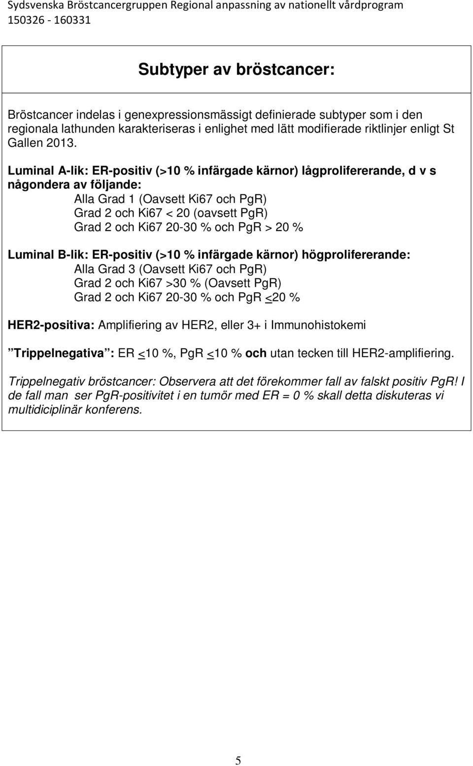 PgR > 20 % Luminal B-lik: ER-positiv (>10 % infärgade kärnor) högprolifererande: Alla Grad 3 (Oavsett Ki67 och PgR) Grad 2 och Ki67 >30 % (Oavsett PgR) Grad 2 och Ki67 20-30 % och PgR <20 %