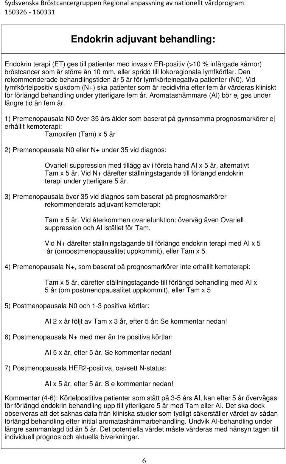 Vid lymfkörtelpositiv sjukdom (N+) ska patienter som är recidivfria efter fem år värderas kliniskt för förlängd behandling under ytterligare fem år.