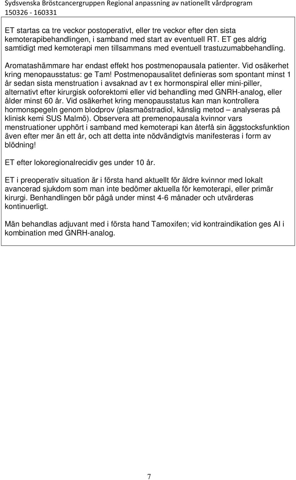 Postmenopausalitet definieras som spontant minst 1 år sedan sista menstruation i avsaknad av t ex hormonspiral eller mini-piller, alternativt efter kirurgisk ooforektomi eller vid behandling med