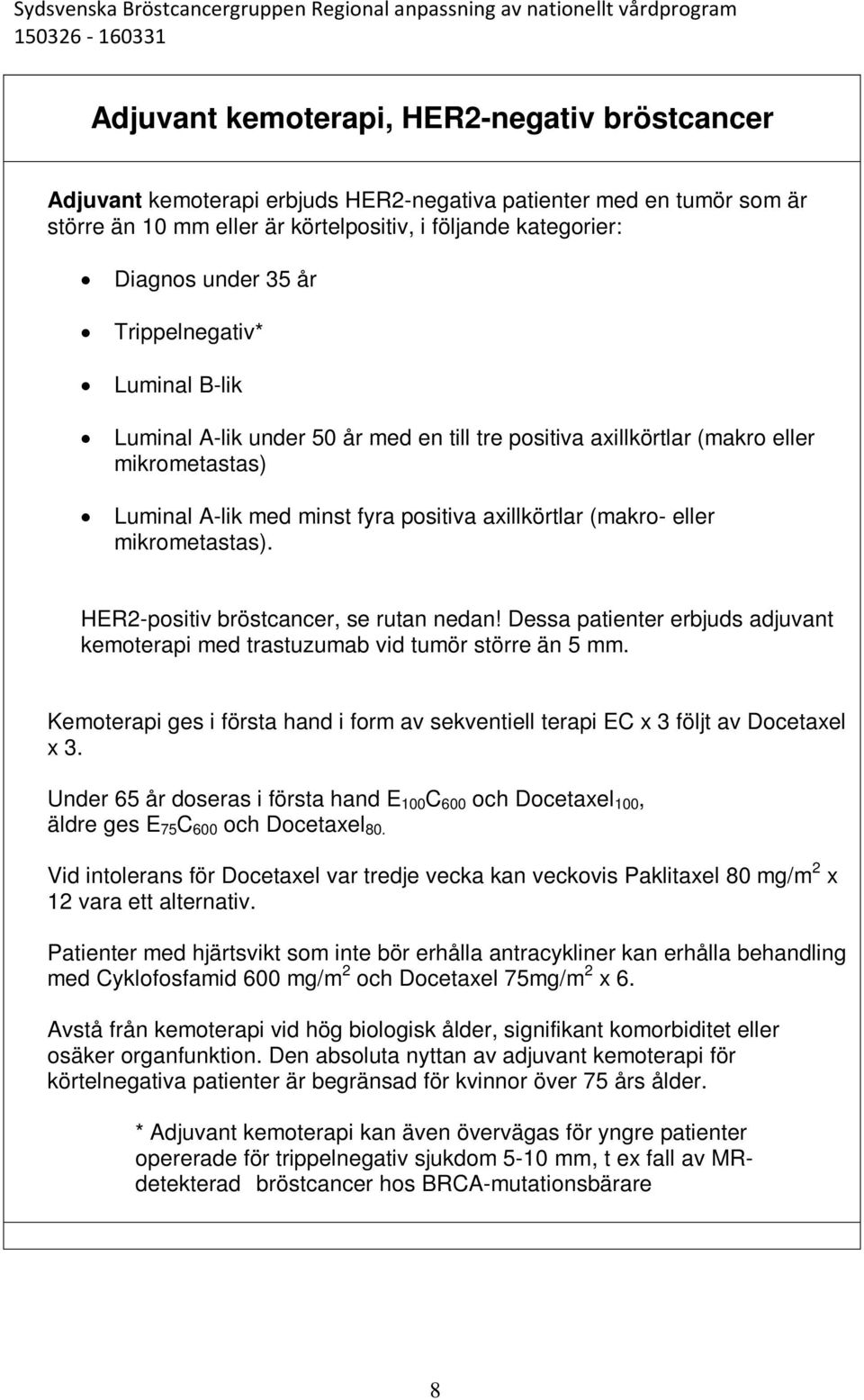 mikrometastas). HER2-positiv bröstcancer, se rutan nedan! Dessa patienter erbjuds adjuvant kemoterapi med trastuzumab vid tumör större än 5 mm.