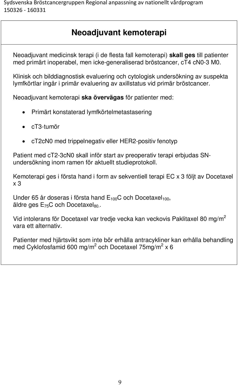 Neoadjuvant kemoterapi ska övervägas för patienter med: Primärt konstaterad lymfkörtelmetastasering ct3-tumör ct2cn0 med trippelnegativ eller HER2-positiv fenotyp Patient med ct2-3cn0 skall inför