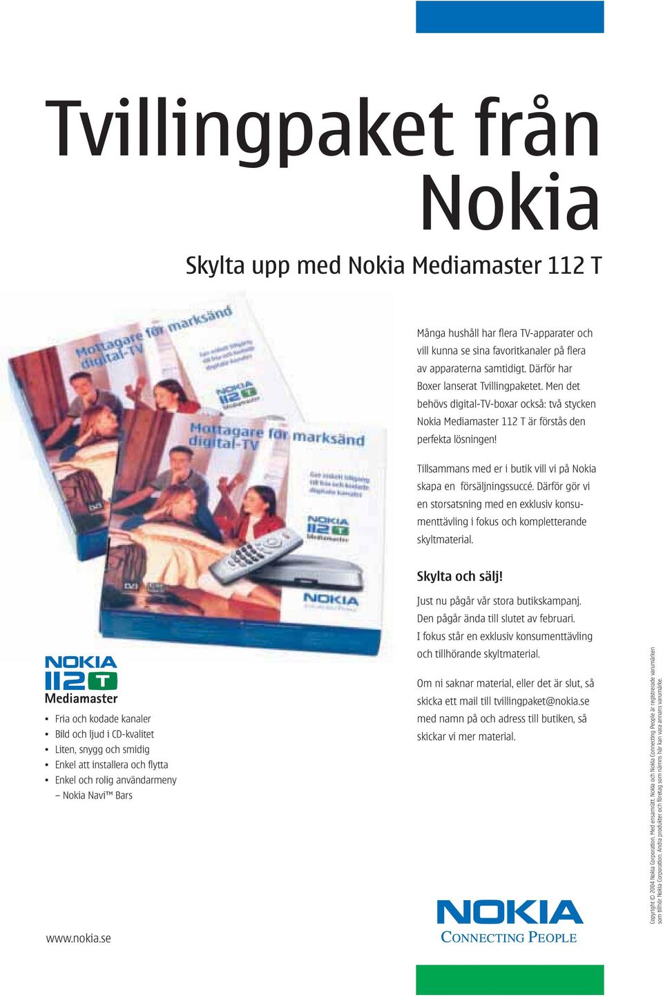 Tillsammans med er i butik vill vi på Nokia skapa en försäljningssuccé. Därför gör vi en storsatsning med en exklusiv konsumenttävling i fokus och kompletterande skyltmaterial. Skylta och sälj!