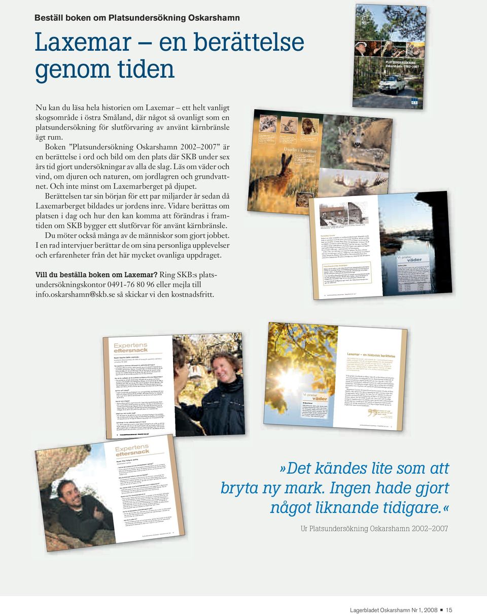 Boken Platsundersökning Oskarshamn 2002 2007 är en berättelse i ord och bild om den plats där SKB under sex års tid gjort undersökningar av alla de slag.