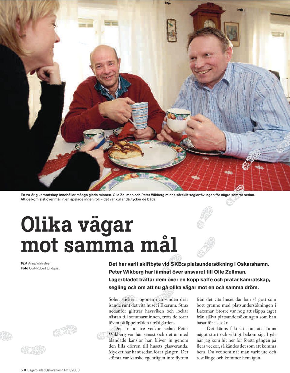 Olika vägar mot samma mål Text Anna Wahlstéen Foto Curt-Robert Lindqvist Det har varit skiftbyte vid SKB:s platsundersökning i Oskarshamn. Peter Wikberg har lämnat över ansvaret till Olle Zellman.