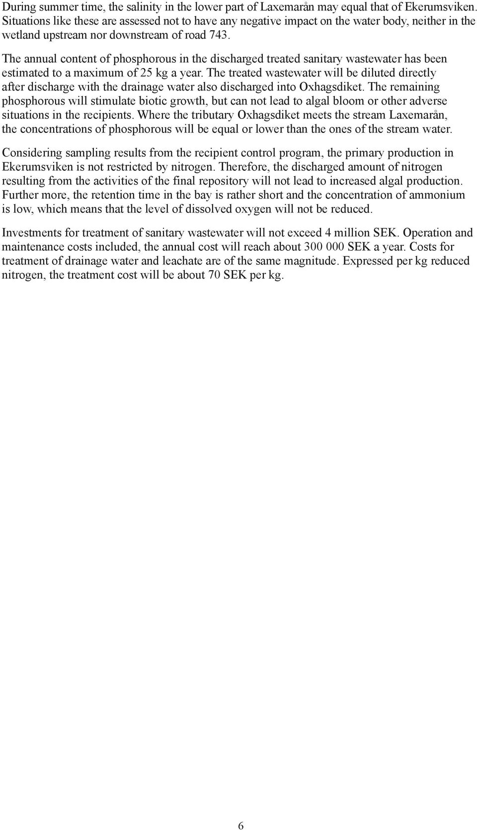 The annual content of phosphorous in the discharged treated sanitary wastewater has been estimated to a maximum of 25 kg a year.