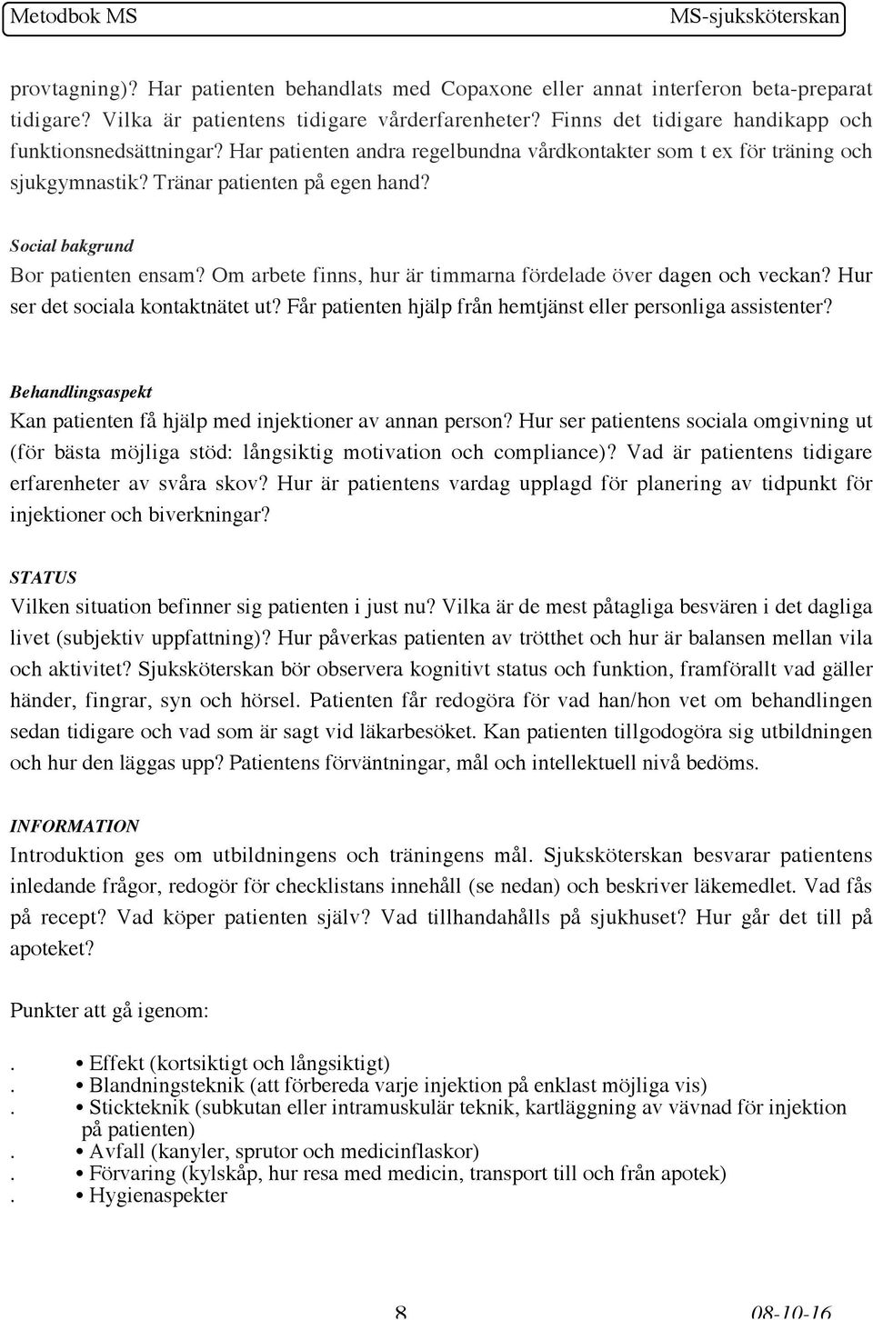 Social bakgrund Bor patienten ensam? Om arbete finns, hur är timmarna fördelade över dagen och veckan? Hur ser det sociala kontaktnätet ut?