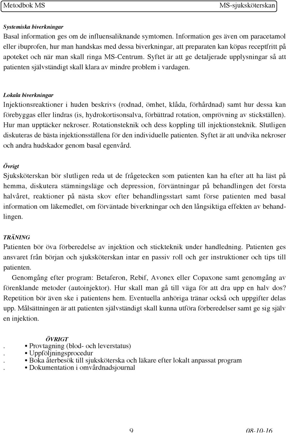 Syftet är att ge detaljerade upplysningar så att patienten självständigt skall klara av mindre problem i vardagen.