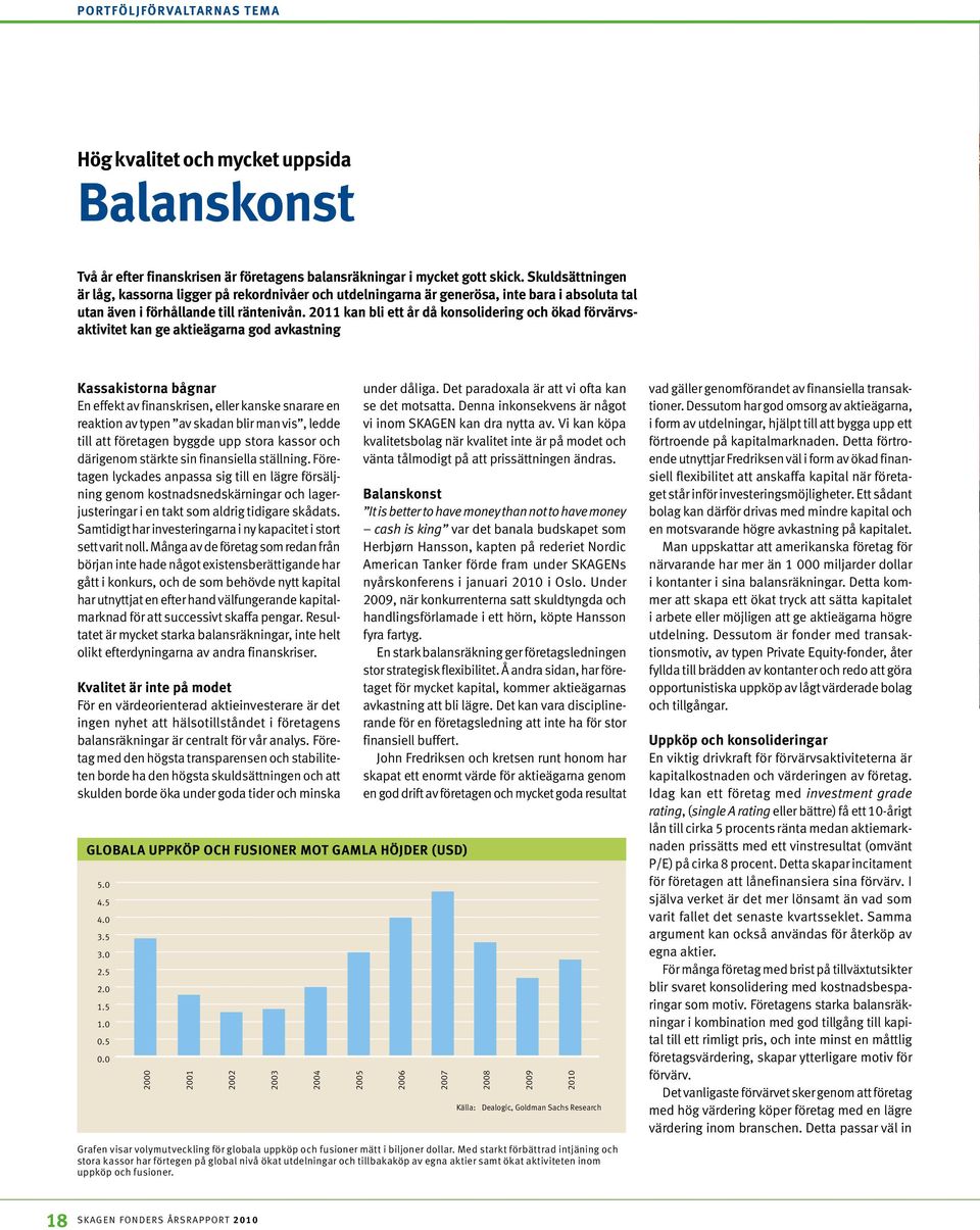 2011 kan bli ett år då konsolidering och ökad förvärvsaktivitet kan ge aktieägarna god avkastning Kassakistorna bågnar En effekt av finanskrisen, eller kanske snarare en reaktion av typen av skadan