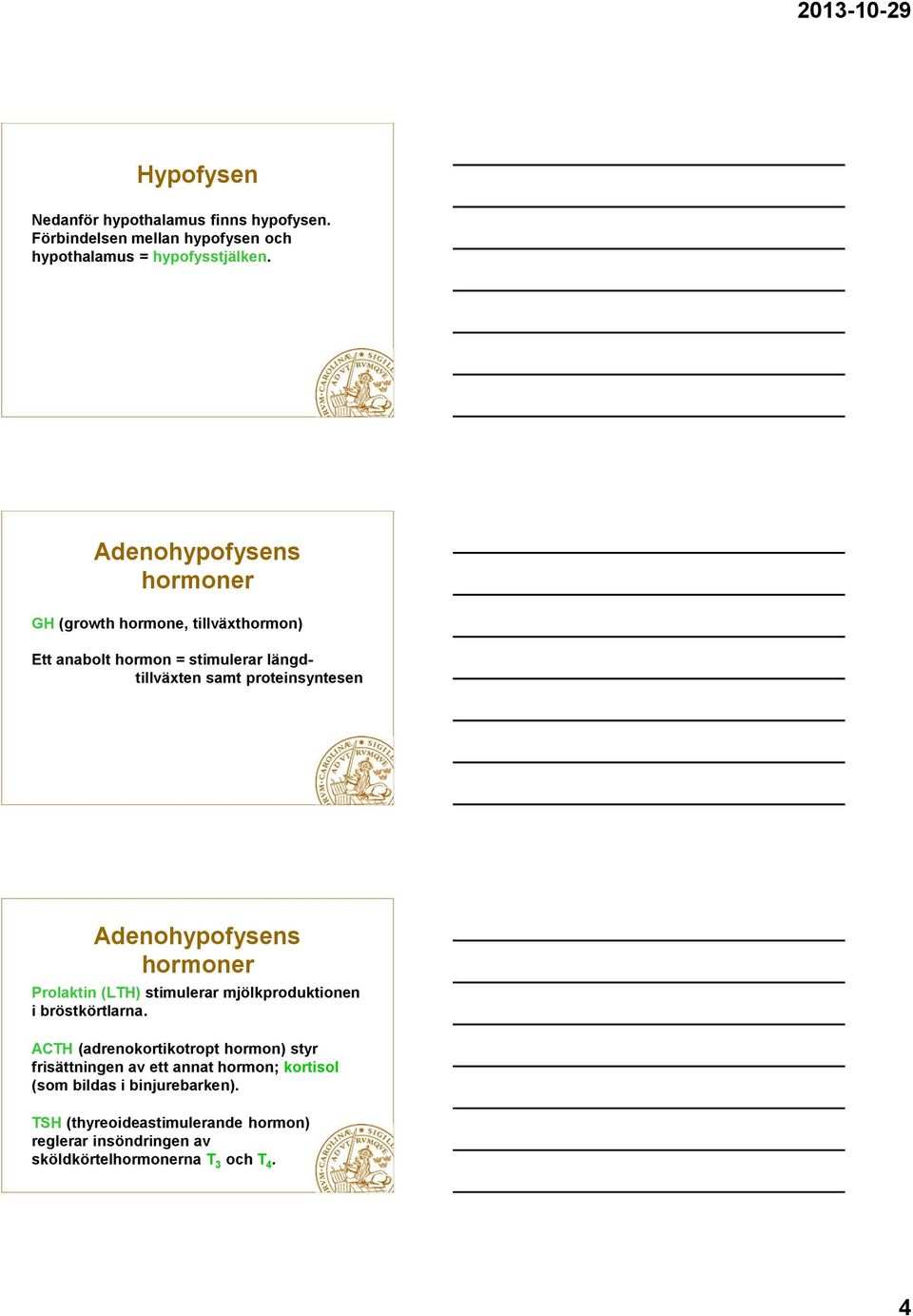 Adenohypofysens hormoner Prolaktin (LTH) stimulerar mjölkproduktionen i bröstkörtlarna.