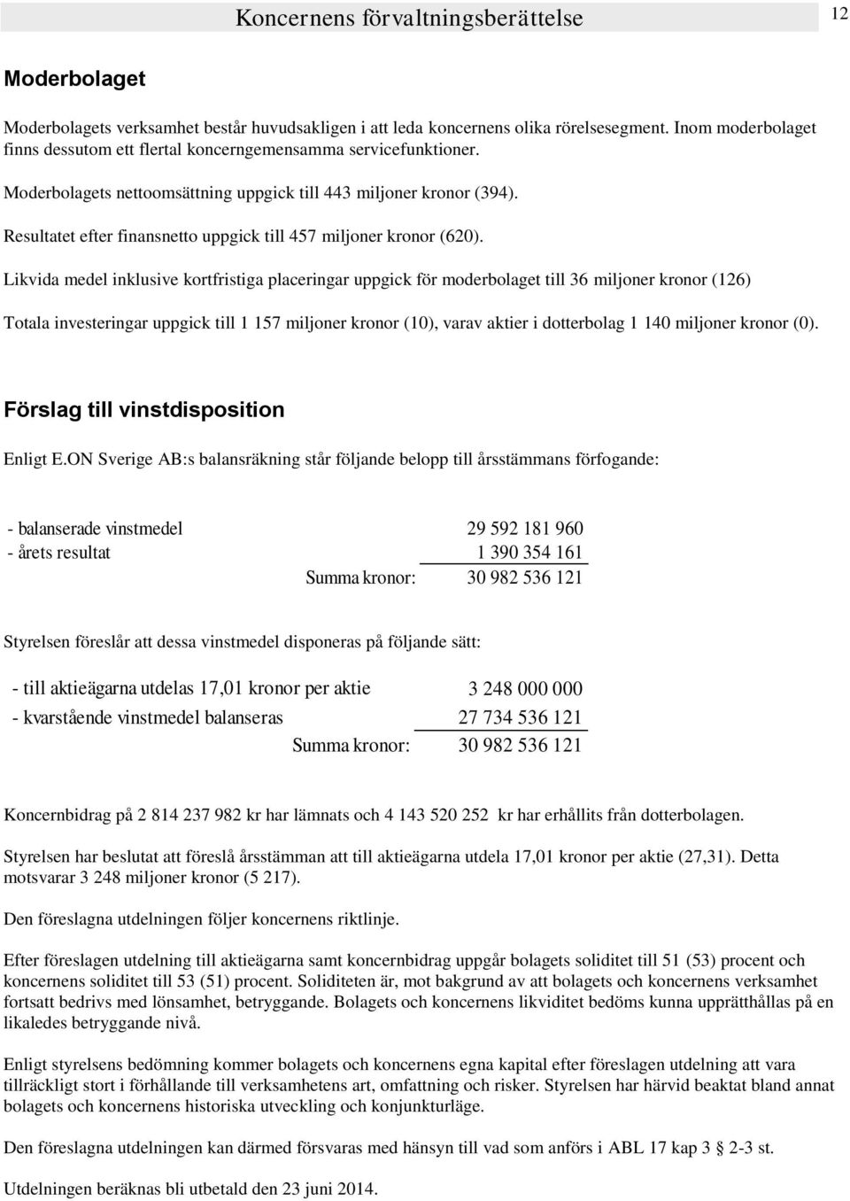 Resultatet efter finansnetto uppgick till 457 miljoner kronor (620).