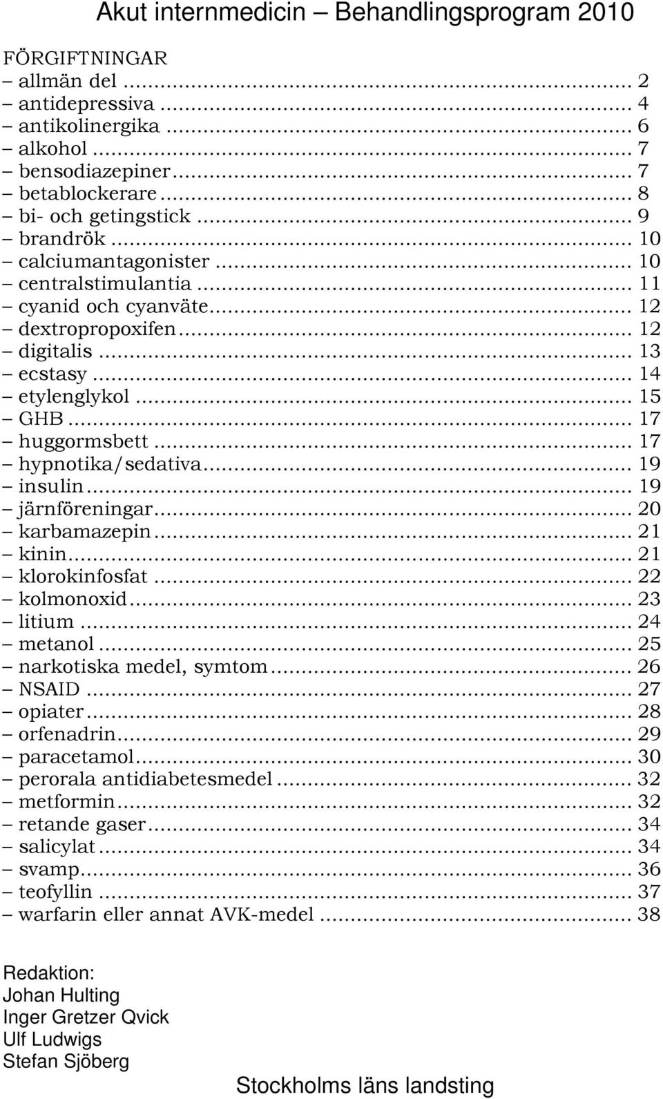 .. 17 hypnotika/sedativa... 19 insulin... 19 järnföreningar... 20 karbamazepin... 21 kinin... 21 klorokinfosfat... 22 kolmonoxid... 23 litium... 24 metanol... 25 narkotiska medel, symtom... 26 NSAID.