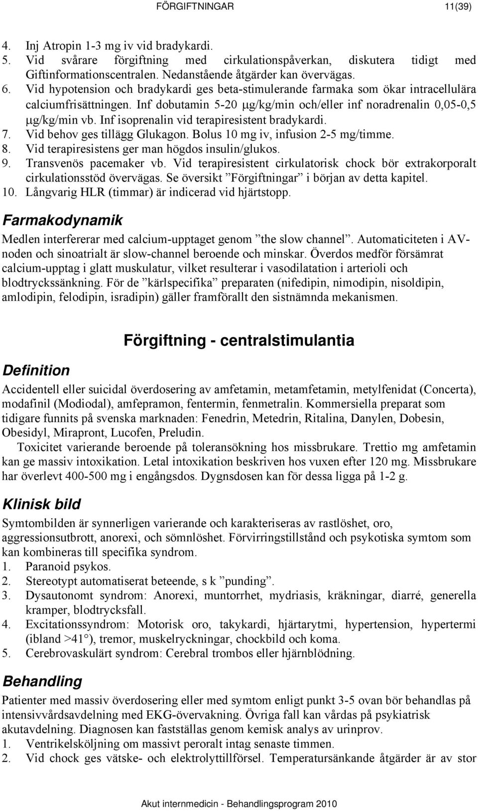 Inf isoprenalin vid terapiresistent bradykardi. 7. Vid behov ges tillägg Glukagon. Bolus 10 mg iv, infusion 2-5 mg/timme. 8. Vid terapiresistens ger man högdos insulin/glukos. 9.