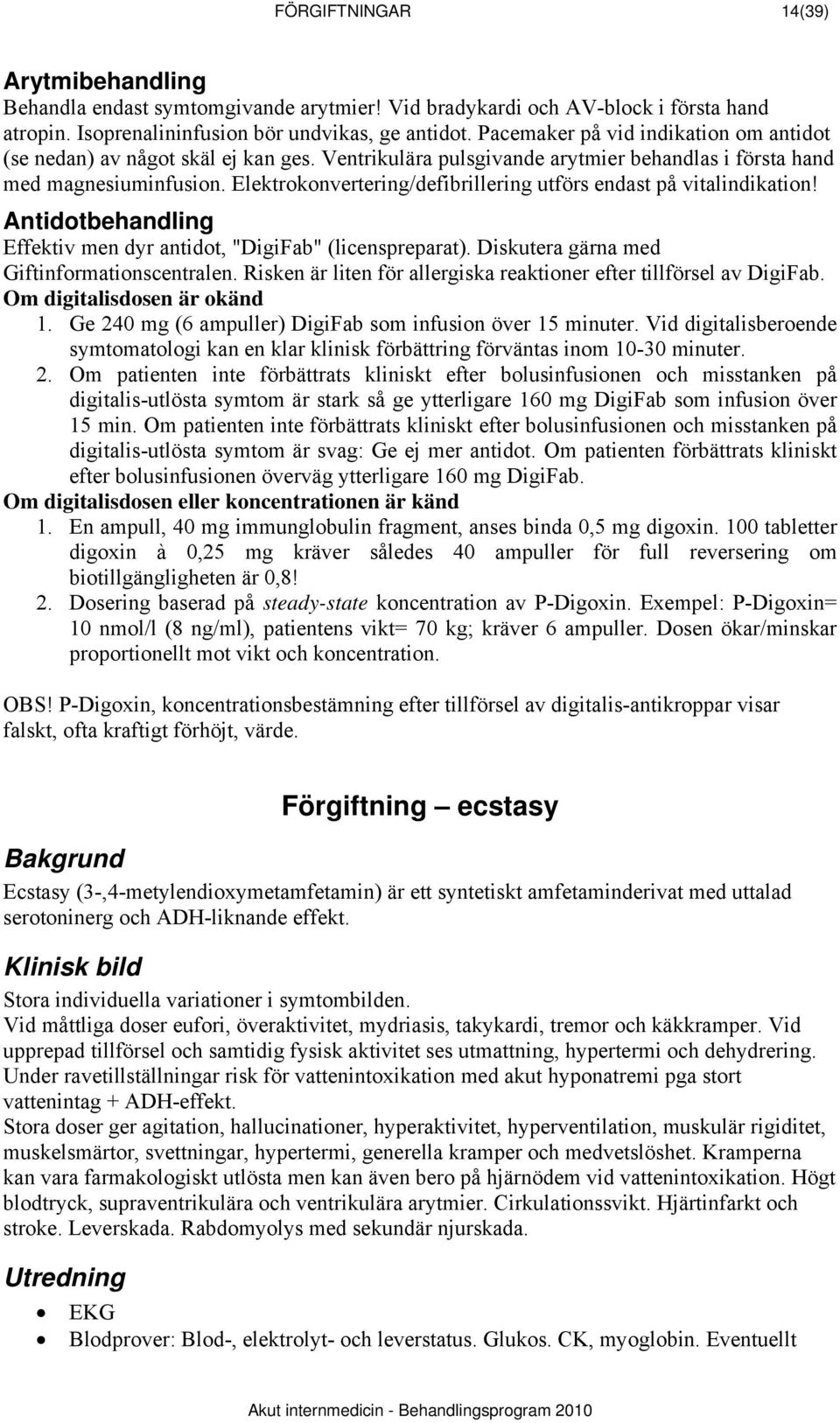 Elektrokonvertering/defibrillering utförs endast på vitalindikation! Antidotbehandling Effektiv men dyr antidot, "DigiFab" (licenspreparat). Diskutera gärna med Giftinformationscentralen.