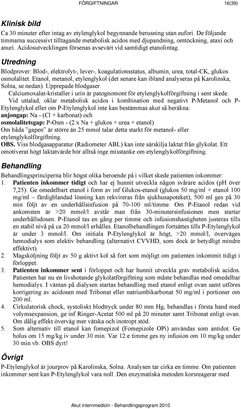 Utredning Blodprover: Blod-, elektrolyt-, lever-, koagulationsstatus, albumin, urea, total-ck, glukos osmolalitet.