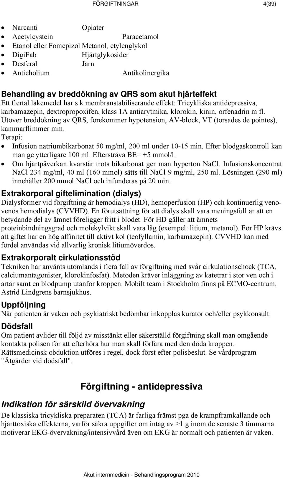 Utöver breddökning av QRS, förekommer hypotension, AV-block, VT (torsades de pointes), kammarflimmer mm. Terapi: Infusion natriumbikarbonat 50 mg/ml, 200 ml under 10-15 min.