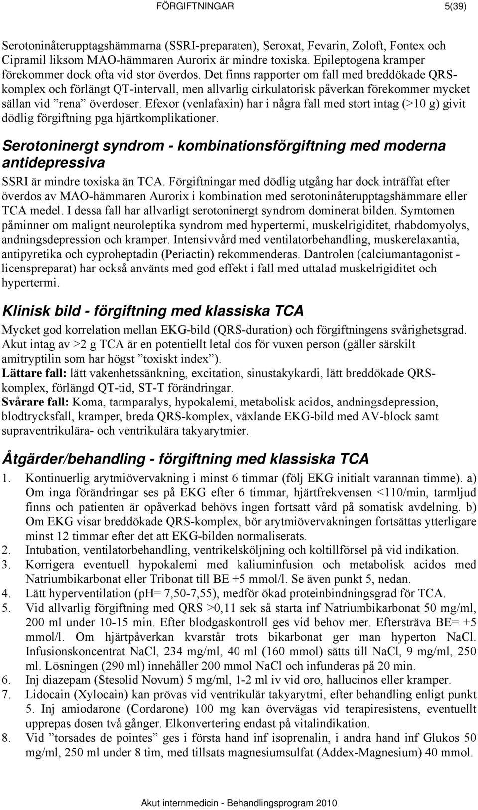 Det finns rapporter om fall med breddökade QRSkomplex och förlängt QT-intervall, men allvarlig cirkulatorisk påverkan förekommer mycket sällan vid rena överdoser.